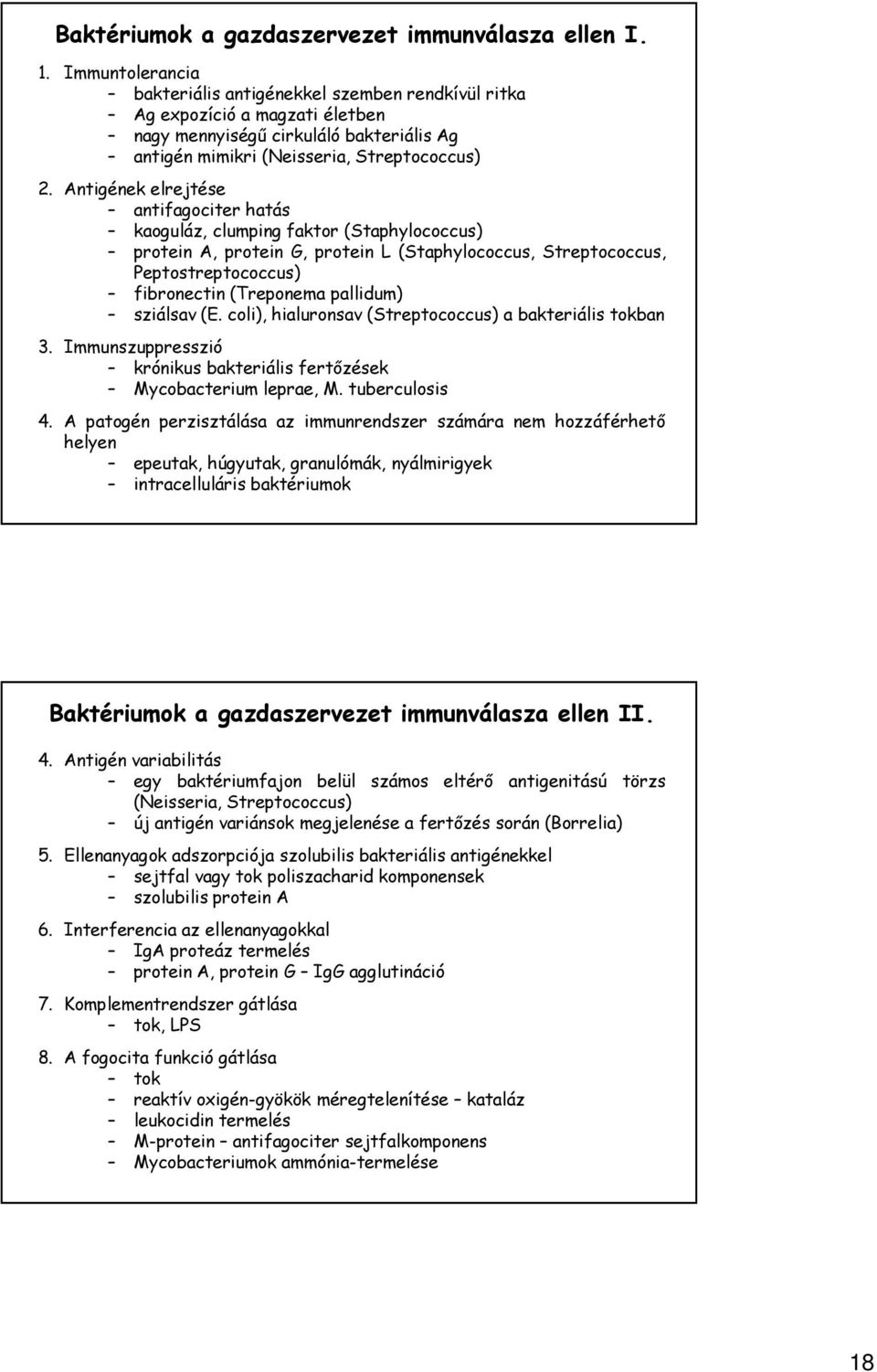 Antigének elrejtése antifagociter hatás kaoguláz, clumping faktor (Staphylococcus) protein A, protein G, protein L (Staphylococcus, Streptococcus, Peptostreptococcus) fibronectin (Treponema pallidum)