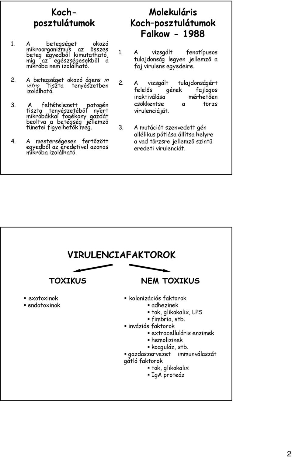 4. A mesterségesen fertőzött egyedből az eredetivel azonos mikróba izolálható. Molekuláris Koch posztulátumok Falkow - 1988 1.