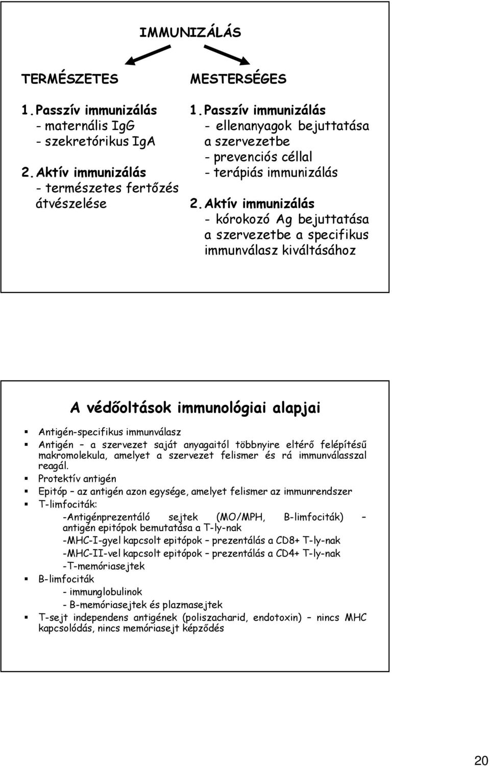 Aktív immunizálás - kórokozó Ag bejuttatása a szervezetbe a specifikus immunválasz kiváltásához A védőoltások immunológiai alapjai Antigén-specifikus immunválasz Antigén a szervezet saját anyagaitól