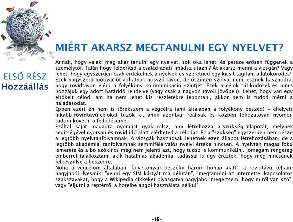 Ezek nagyszerű motivációt adhatnak hosszú távon, de őszintén szólva, nem lesznek hasznodra, hogy rövidtávon elérd a folyékony kommunikáció szintjét.