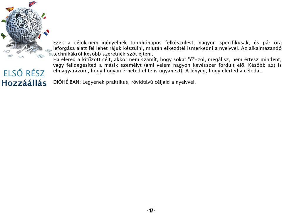 Ha eléred a kitűzött célt, akkor nem számít, hogy sokat "ő"-zöl, megállsz, nem értesz mindent, vagy felidegesíted a másik személyt (ami velem