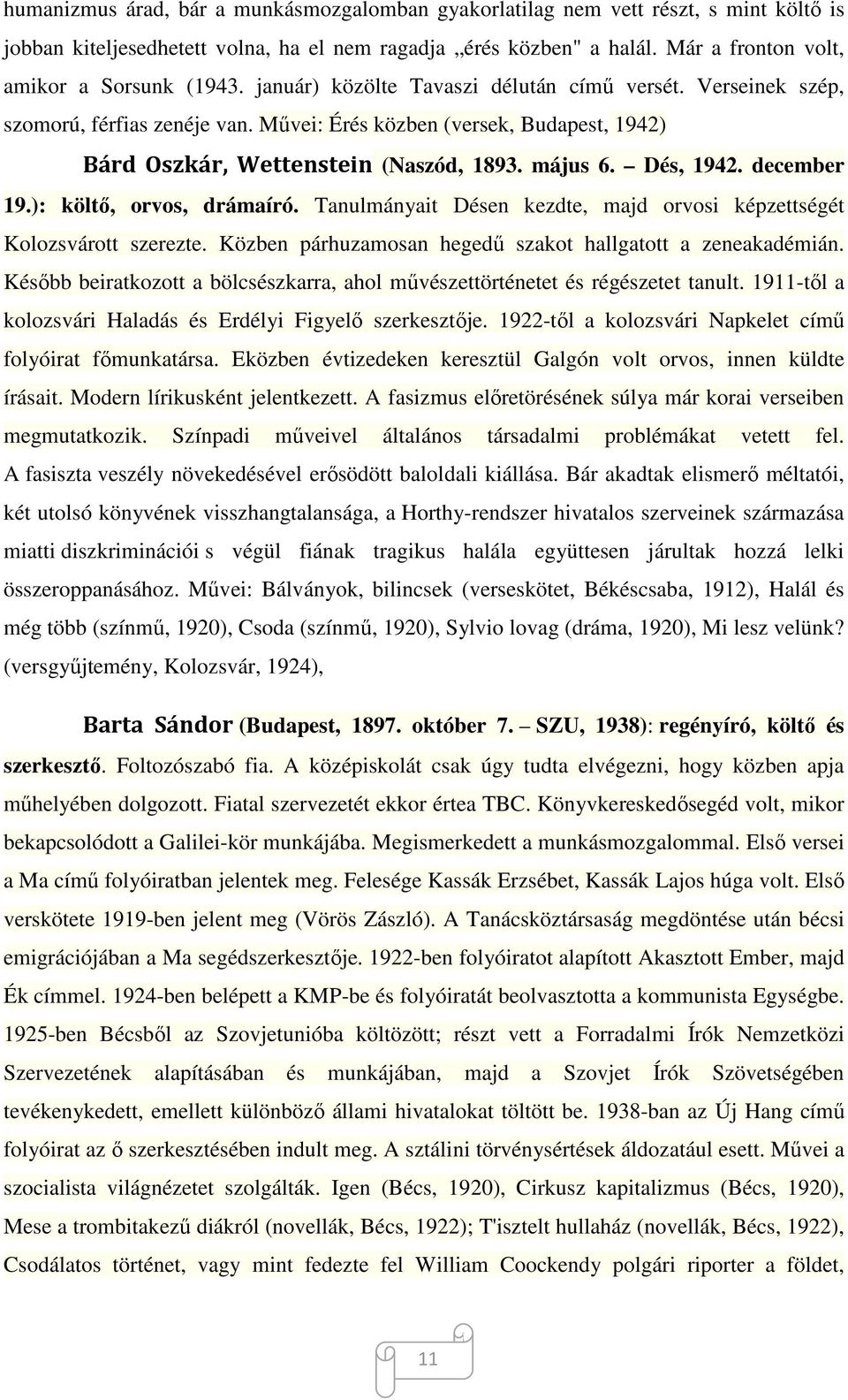 Művei: Érés közben (versek, Budapest, 1942) Bárd Oszkár, Wettenstein (Naszód, 1893. május 6. Dés, 1942. december 19.): költő, orvos, drámaíró.