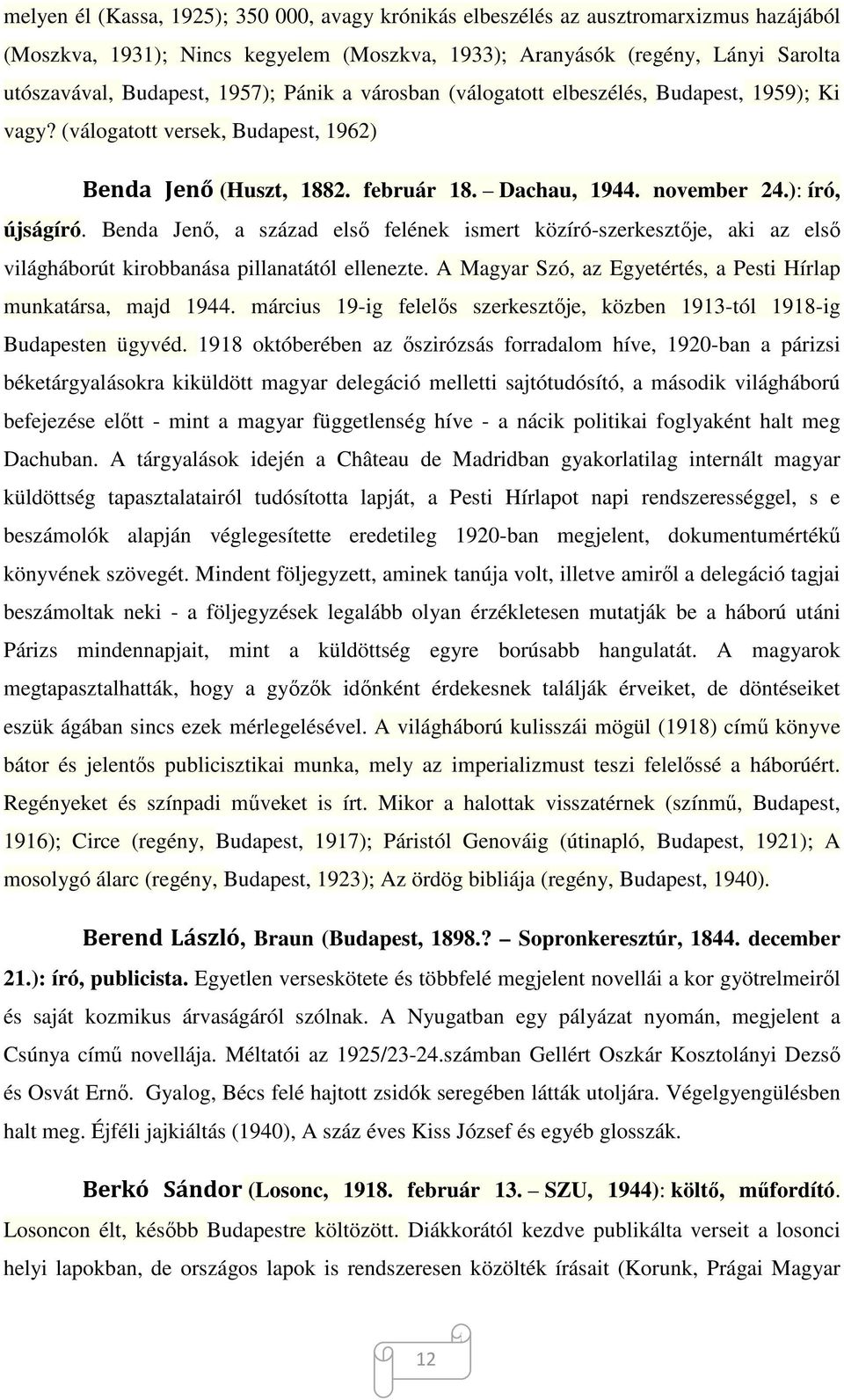 Benda Jenő, a század első felének ismert közíró-szerkesztője, aki az első világháborút kirobbanása pillanatától ellenezte. A Magyar Szó, az Egyetértés, a Pesti Hírlap munkatársa, majd 1944.