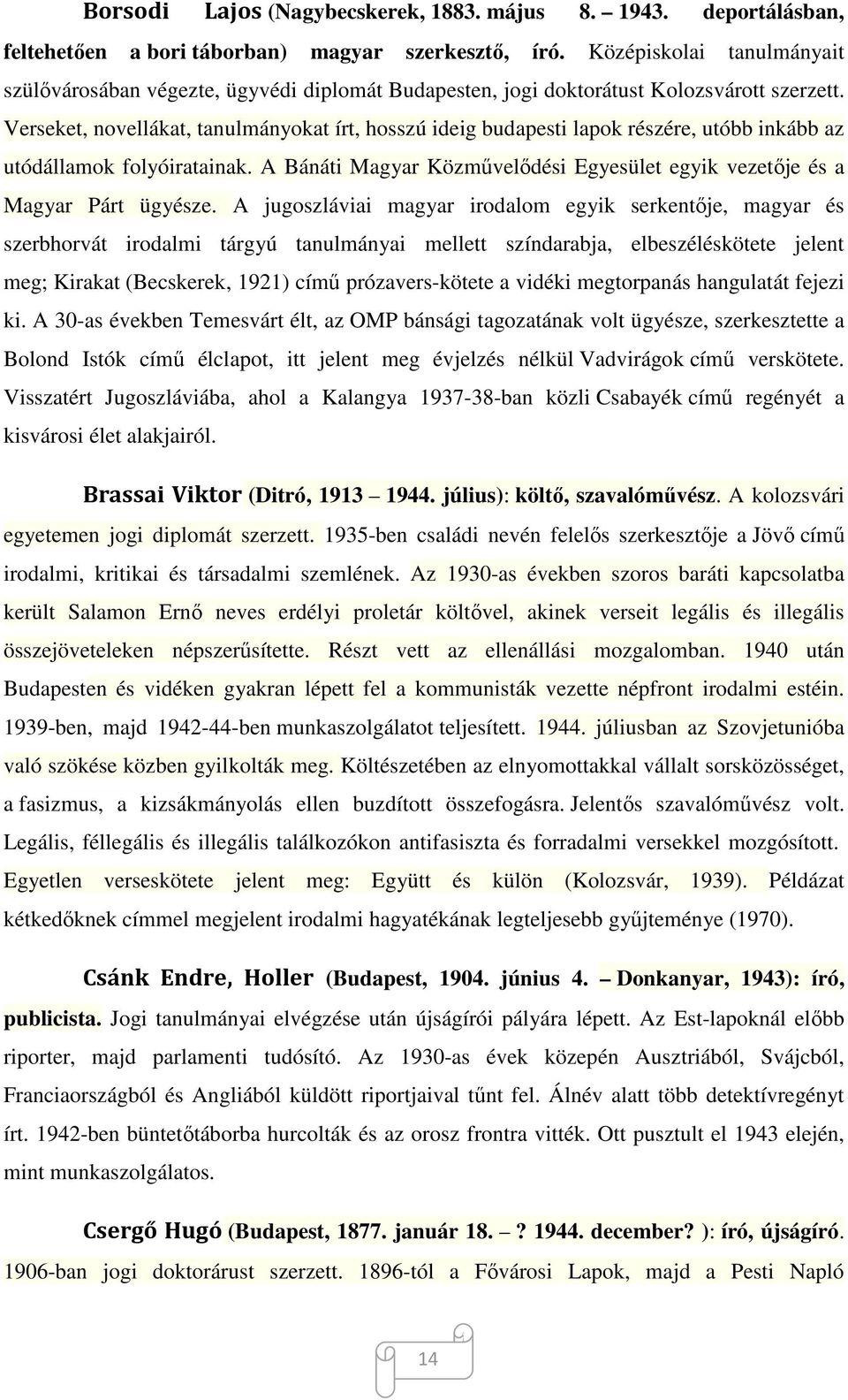 Verseket, novellákat, tanulmányokat írt, hosszú ideig budapesti lapok részére, utóbb inkább az utódállamok folyóiratainak.