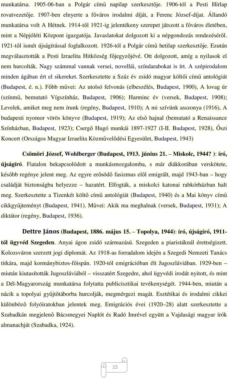 1926-tól a Polgár című hetilap szerkesztője. Ezután megválasztották a Pesti Izraelita Hitközség főjegyzőjévé. Ott dolgozott, amíg a nyilasok el nem hurcolták.