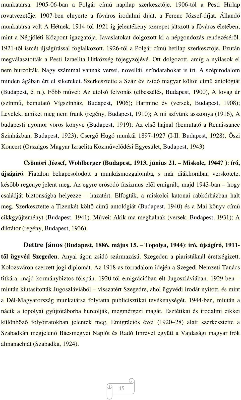 1926-tól a Polgár című hetilap szerkesztője. Ezután megválasztották a Pesti Izraelita Hitközség főjegyzőjévé. Ott dolgozott, amíg a nyilasok el nem hurcolták.