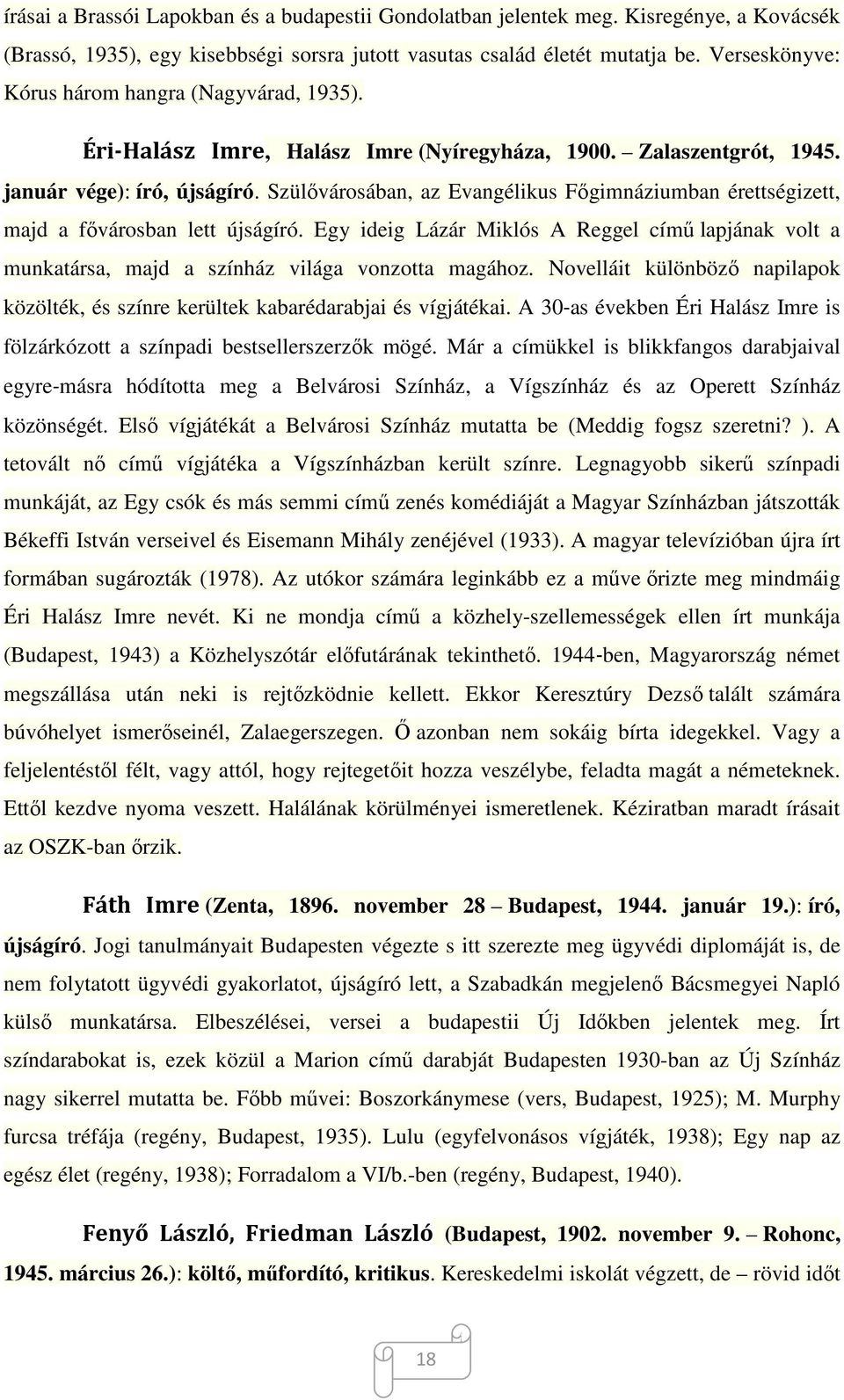 Szülővárosában, az Evangélikus Főgimnáziumban érettségizett, majd a fővárosban lett újságíró. Egy ideig Lázár Miklós A Reggel című lapjának volt a munkatársa, majd a színház világa vonzotta magához.