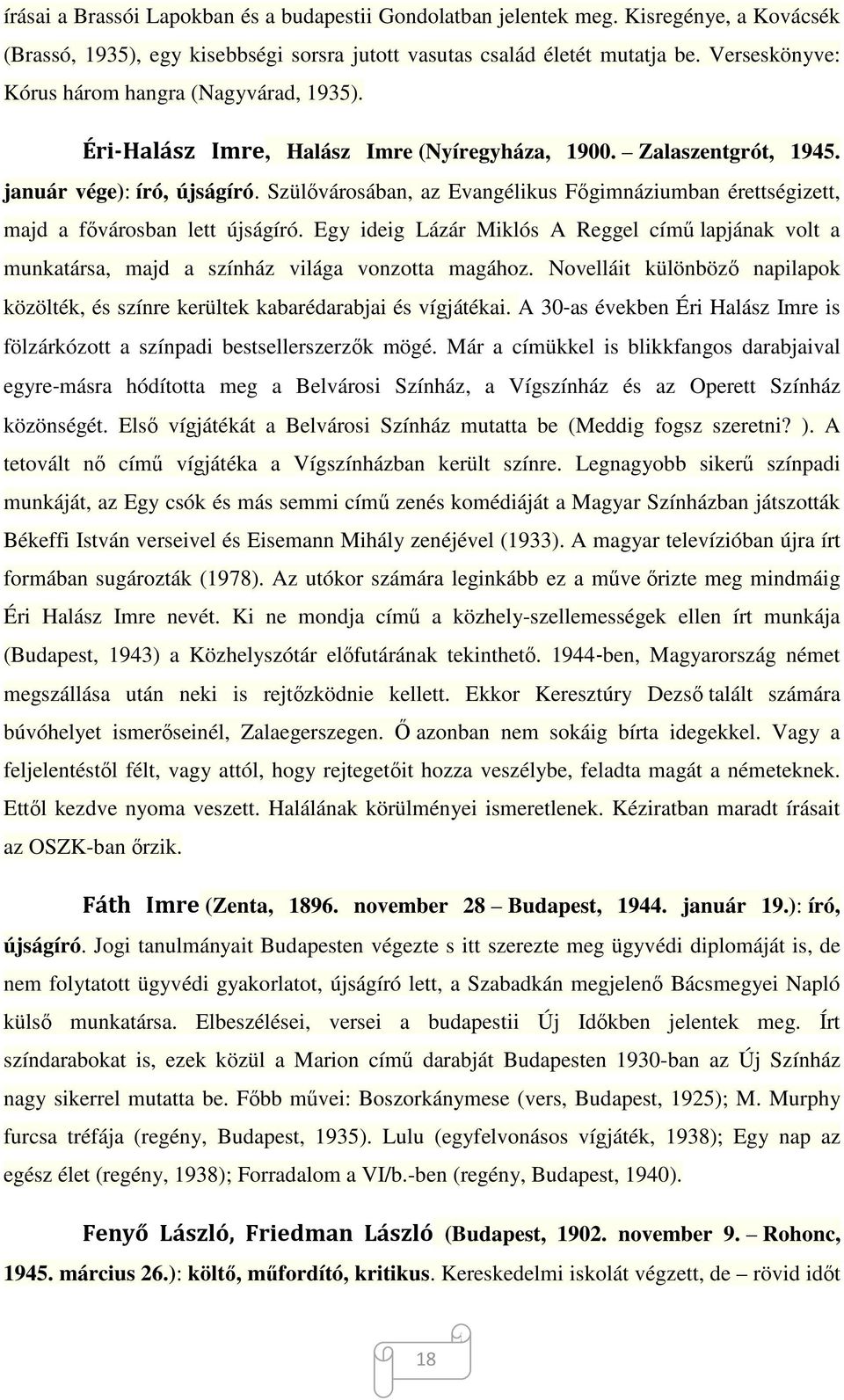 Szülővárosában, az Evangélikus Főgimnáziumban érettségizett, majd a fővárosban lett újságíró. Egy ideig Lázár Miklós A Reggel című lapjának volt a munkatársa, majd a színház világa vonzotta magához.