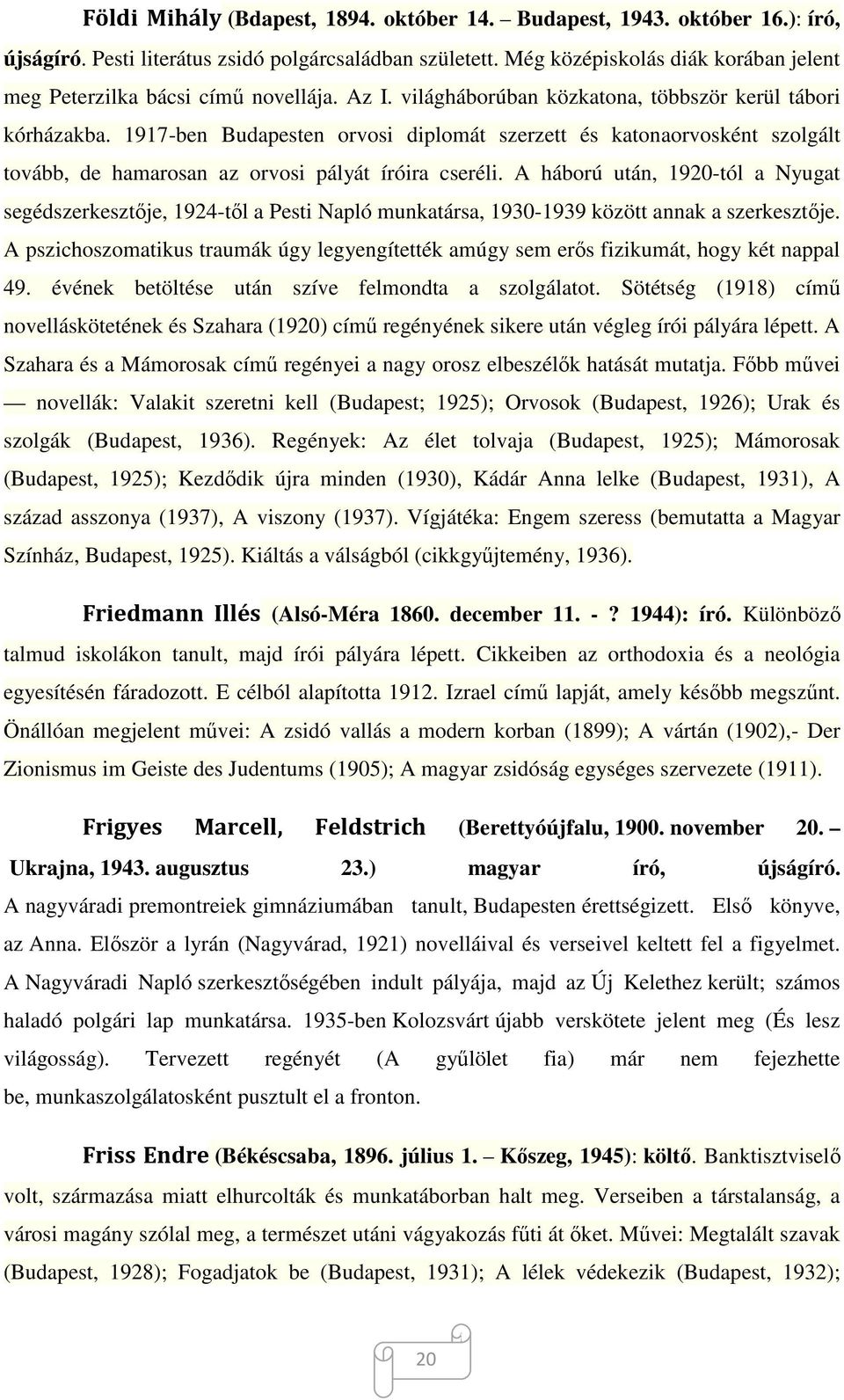 1917-ben Budapesten orvosi diplomát szerzett és katonaorvosként szolgált tovább, de hamarosan az orvosi pályát íróira cseréli.