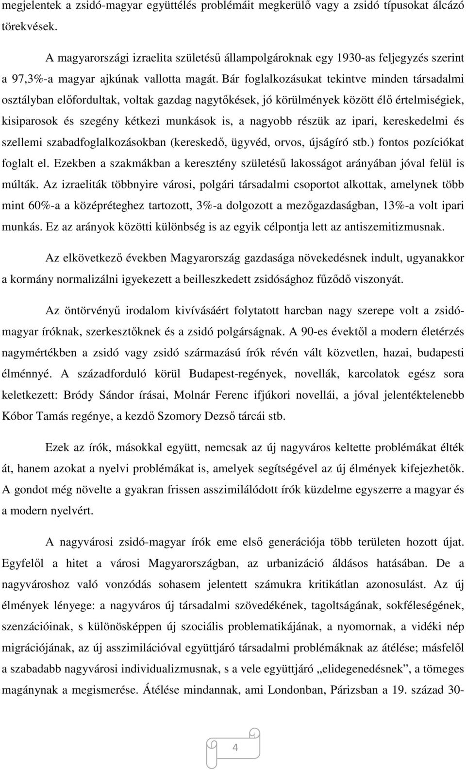 Bár foglalkozásukat tekintve minden társadalmi osztályban előfordultak, voltak gazdag nagytőkések, jó körülmények között élő értelmiségiek, kisiparosok és szegény kétkezi munkások is, a nagyobb