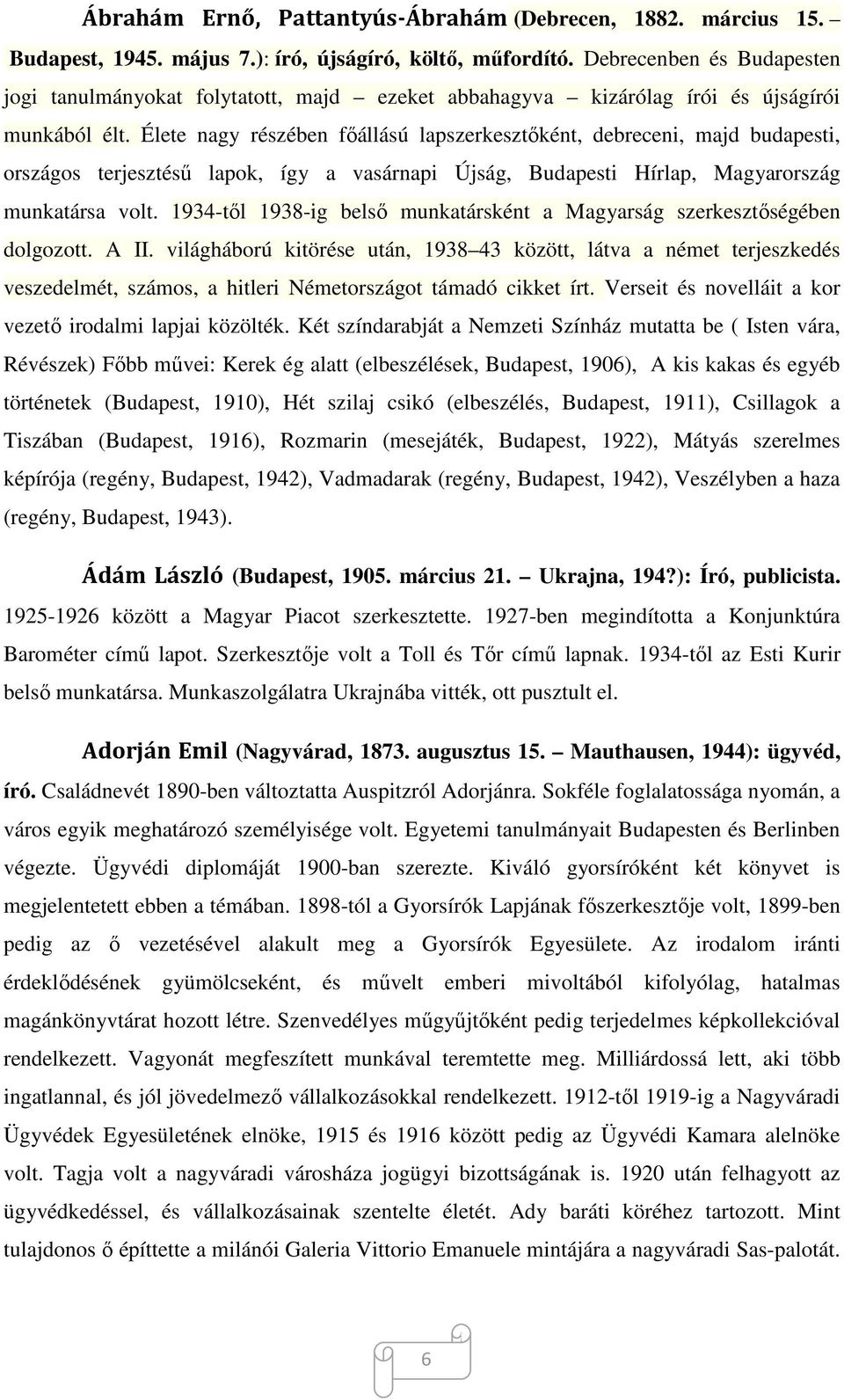 Élete nagy részében főállású lapszerkesztőként, debreceni, majd budapesti, országos terjesztésű lapok, így a vasárnapi Újság, Budapesti Hírlap, Magyarország munkatársa volt.