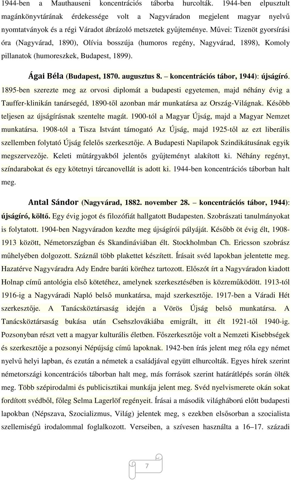 Művei: Tizenöt gyorsírási óra (Nagyvárad, 1890), Olívia bosszúja (humoros regény, Nagyvárad, 1898), Komoly pillanatok (humoreszkek, Budapest, 1899). Ágai Béla (Budapest, 1870. augusztus 8.