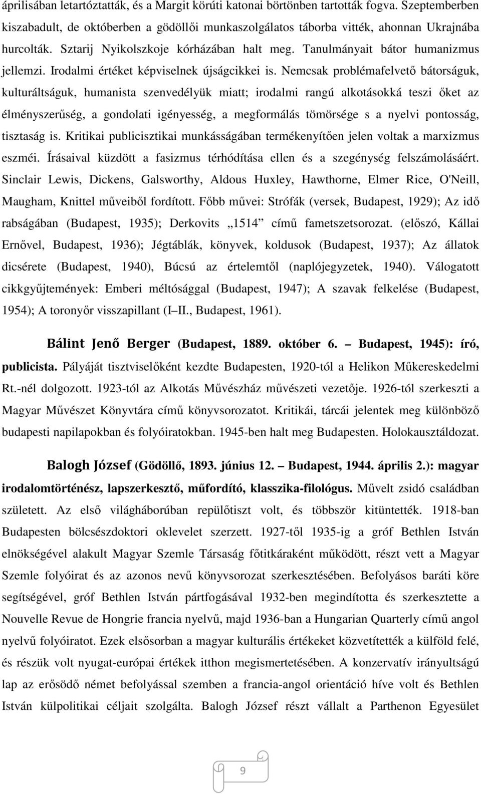 Nemcsak problémafelvető bátorságuk, kulturáltságuk, humanista szenvedélyük miatt; irodalmi rangú alkotásokká teszi őket az élményszerűség, a gondolati igényesség, a megformálás tömörsége s a nyelvi