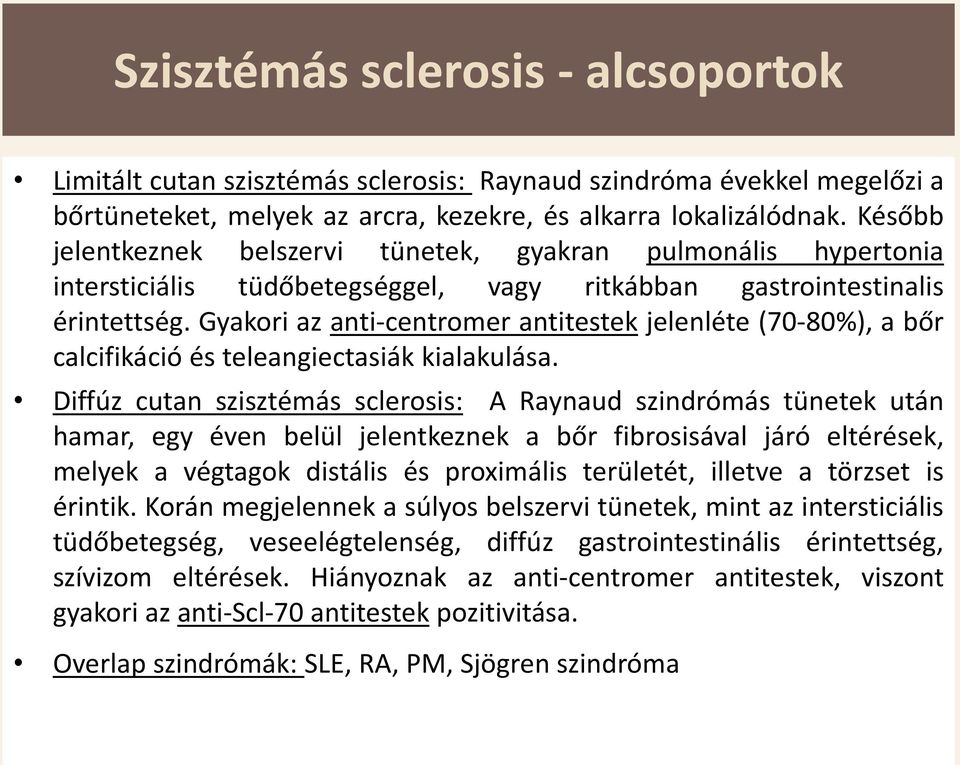 Gyakori az anti-centromer antitestek jelenléte (70-80%), a bőr calcifikáció és teleangiectasiák kialakulása.