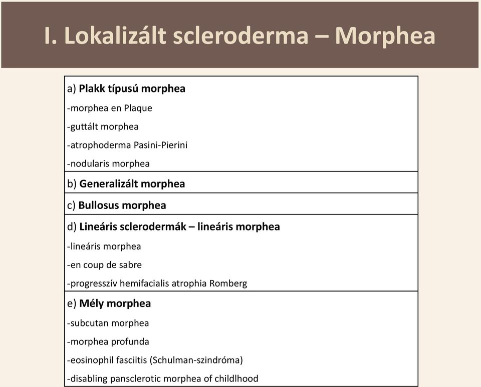 morphea -lineáris morphea -en coup de sabre -progresszív hemifacialis atrophia Romberg e) Mély morphea