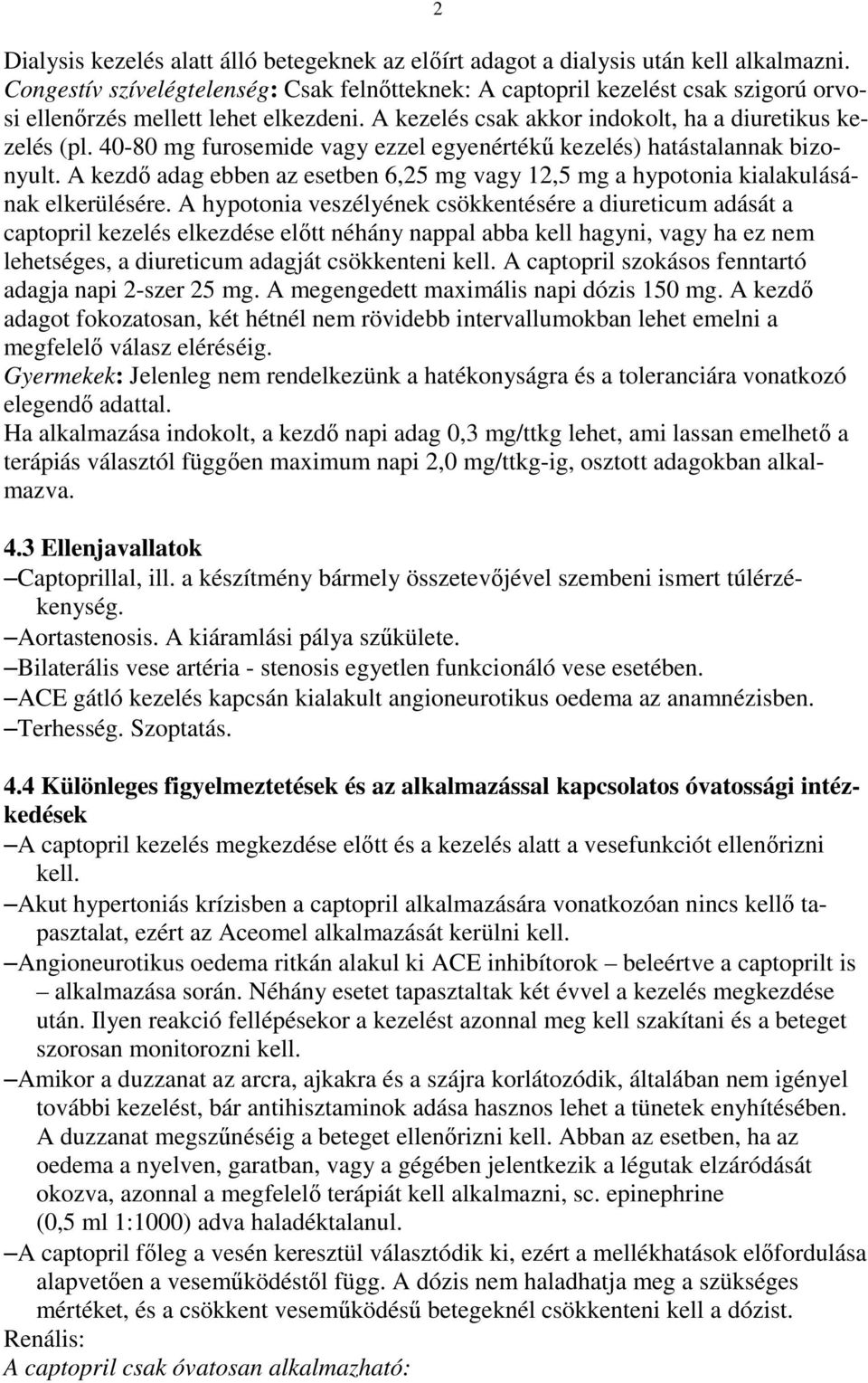 40-80 mg furosemide vagy ezzel egyenértékő kezelés) hatástalannak bizonyult. A kezdı adag ebben az esetben 6,25 mg vagy 12,5 mg a hypotonia kialakulásának elkerülésére.