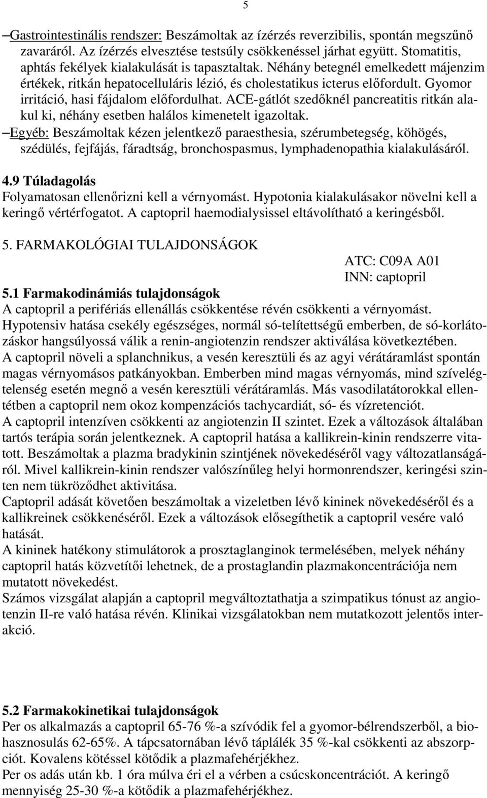 Gyomor irritáció, hasi fájdalom elıfordulhat. ACE-gátlót szedıknél pancreatitis ritkán alakul ki, néhány esetben halálos kimenetelt igazoltak.