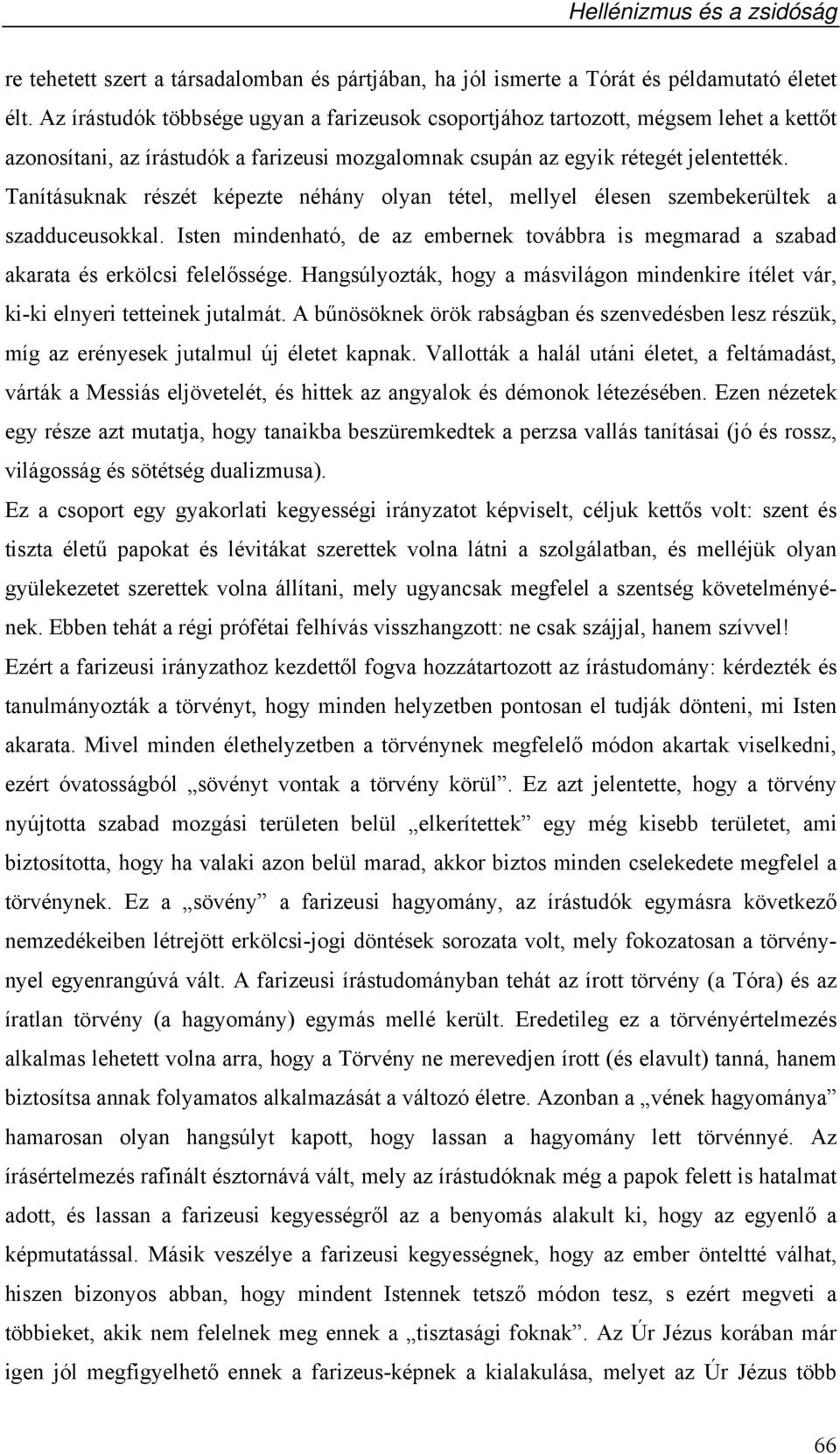 Tanításuknak részét képezte néhány olyan tétel, mellyel élesen szembekerültek a szadduceusokkal. Isten mindenható, de az embernek továbbra is megmarad a szabad akarata és erkölcsi felelőssége.