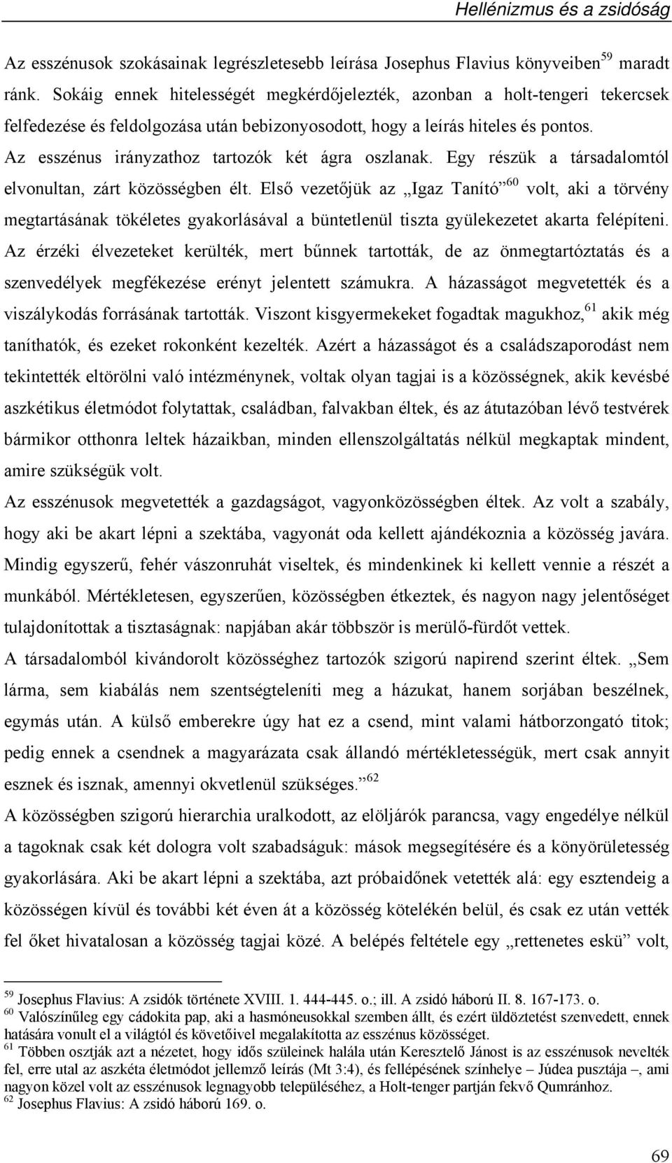 Az esszénus irányzathoz tartozók két ágra oszlanak. Egy részük a társadalomtól elvonultan, zárt közösségben élt.