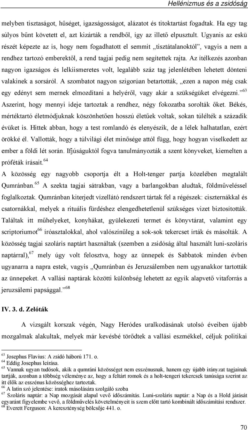 Az ítélkezés azonban nagyon igazságos és lelkiismeretes volt, legalább száz tag jelenlétében lehetett dönteni valakinek a sorsáról.