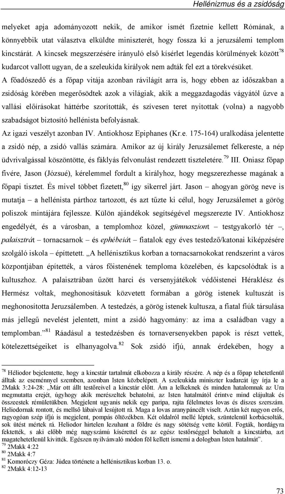 A főadószedő és a főpap vitája azonban rávilágít arra is, hogy ebben az időszakban a zsidóság körében megerősödtek azok a világiak, akik a meggazdagodás vágyától űzve a vallási előírásokat háttérbe