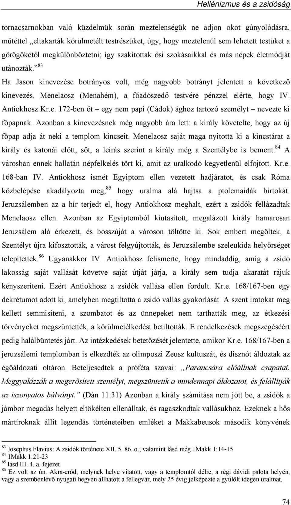 Menelaosz (Menahém), a főadószedő testvére pénzzel elérte, hogy IV. Antiokhosz Kr.e. 172-ben őt egy nem papi (Cádok) ághoz tartozó személyt nevezte ki főpapnak.