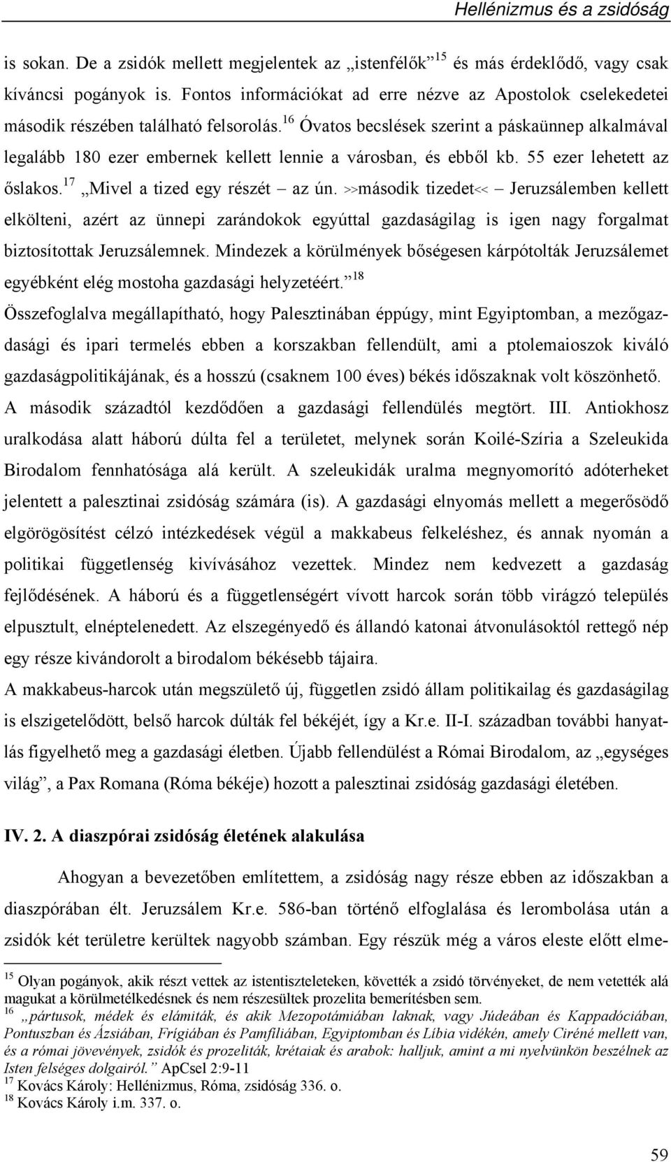 16 Óvatos becslések szerint a páskaünnep alkalmával legalább 180 ezer embernek kellett lennie a városban, és ebből kb. 55 ezer lehetett az őslakos. 17 Mivel a tized egy részét az ún.