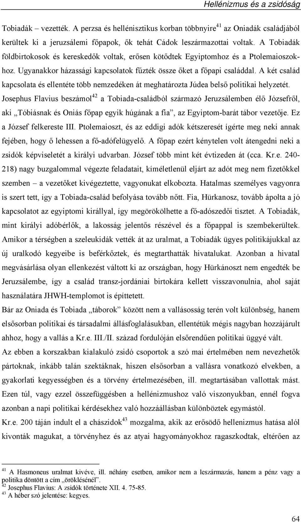 A két család kapcsolata és ellentéte több nemzedéken át meghatározta Júdea belső politikai helyzetét.