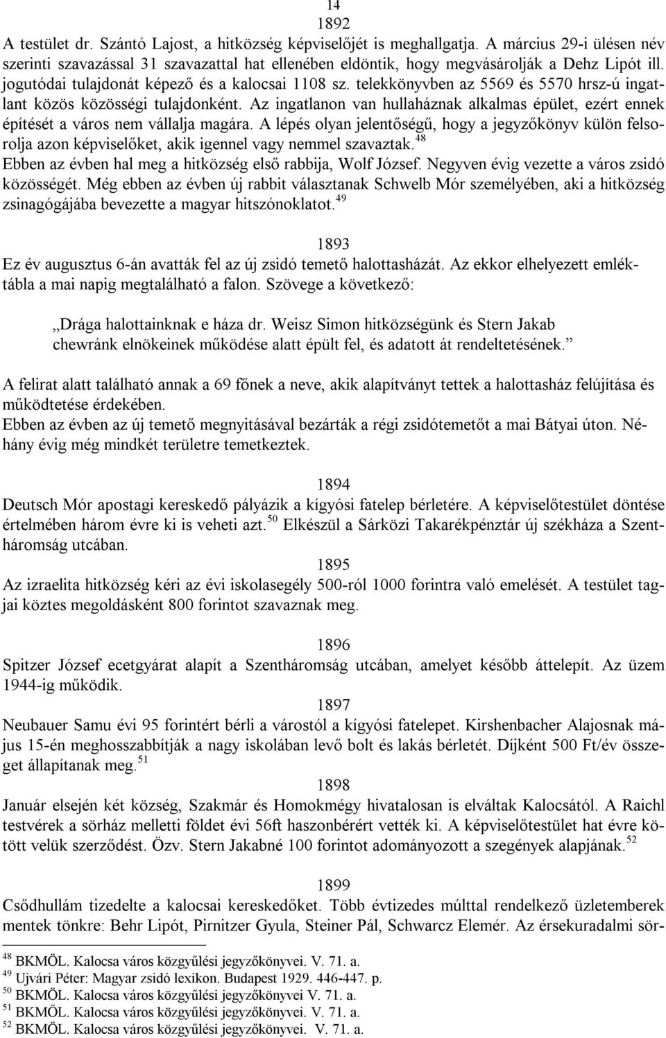 telekkönyvben az 5569 és 5570 hrsz-ú ingatlant közös közösségi tulajdonként. Az ingatlanon van hullaháznak alkalmas épület, ezért ennek építését a város nem vállalja magára.