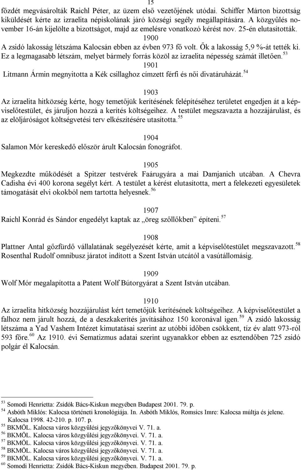 Ők a lakosság 5,9 %-át tették ki. Ez a legmagasabb létszám, melyet bármely forrás közöl az izraelita népesség számát illetően.