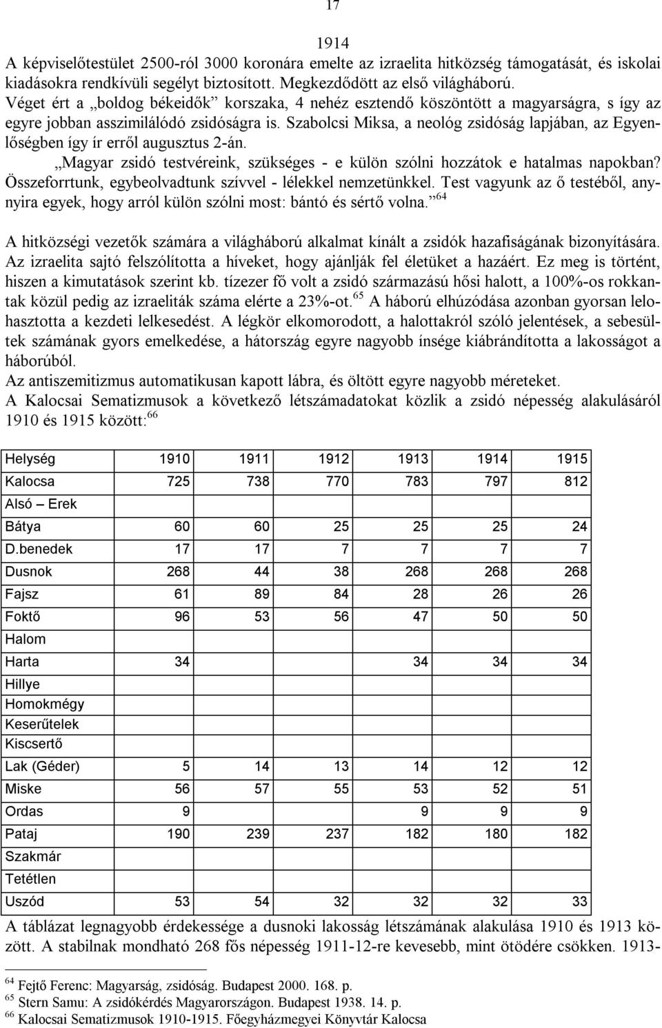 Szabolcsi Miksa, a neológ zsidóság lapjában, az Egyenlőségben így ír erről augusztus 2-án. Magyar zsidó testvéreink, szükséges - e külön szólni hozzátok e hatalmas napokban?