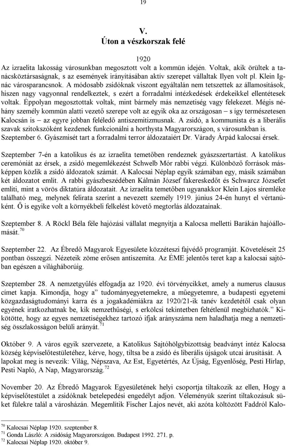 A módosabb zsidóknak viszont egyáltalán nem tetszettek az államosítások, hiszen nagy vagyonnal rendelkeztek, s ezért a forradalmi intézkedések érdekeikkel ellentétesek voltak.