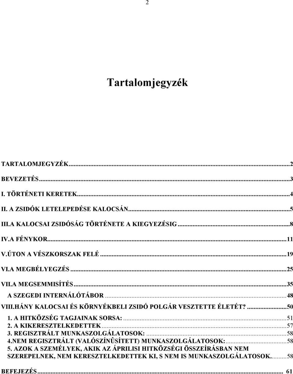 HÁNY KALOCSAI ÉS KÖRNYÉKBELI ZSIDÓ POLGÁR VESZTETTE ÉLETÉT?...50 1. A HITKÖZSÉG TAGJAINAK SORSA:...51 2. A KIKERESZTELKEDETTEK...57 3. REGISZTRÁLT MUNKASZOLGÁLATOSOK:...58 4.