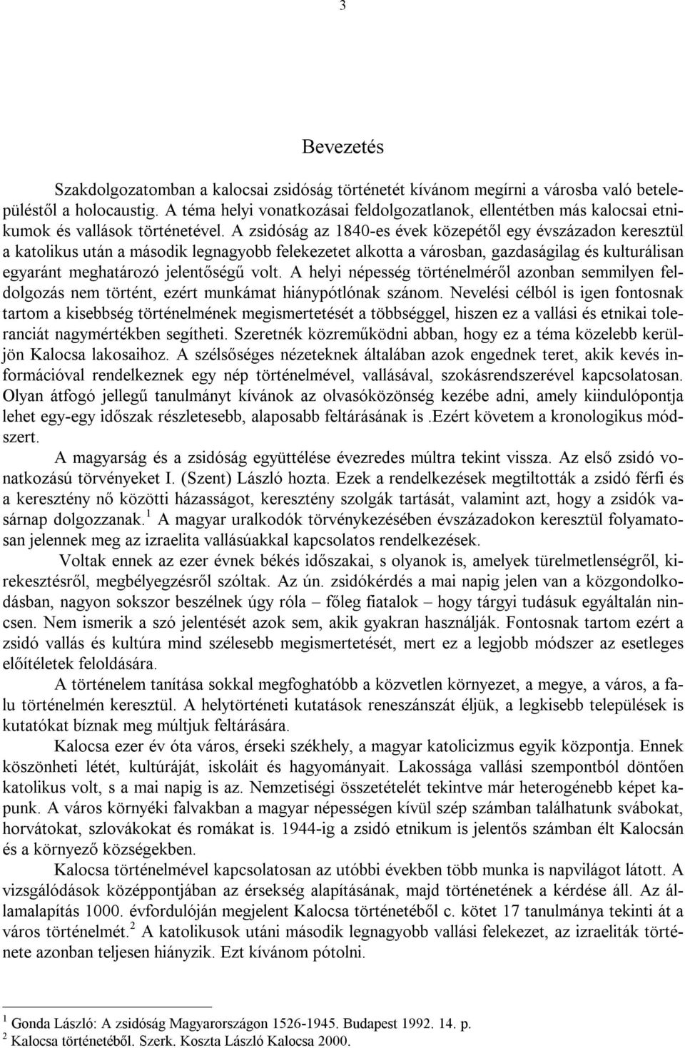 A zsidóság az 1840-es évek közepétől egy évszázadon keresztül a katolikus után a második legnagyobb felekezetet alkotta a városban, gazdaságilag és kulturálisan egyaránt meghatározó jelentőségű volt.