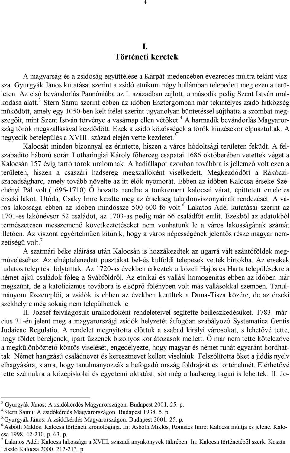 3 Stern Samu szerint ebben az időben Esztergomban már tekintélyes zsidó hitközség működött, amely egy 1050-ben kelt ítélet szerint ugyanolyan büntetéssel sújthatta a szombat megszegőit, mint Szent