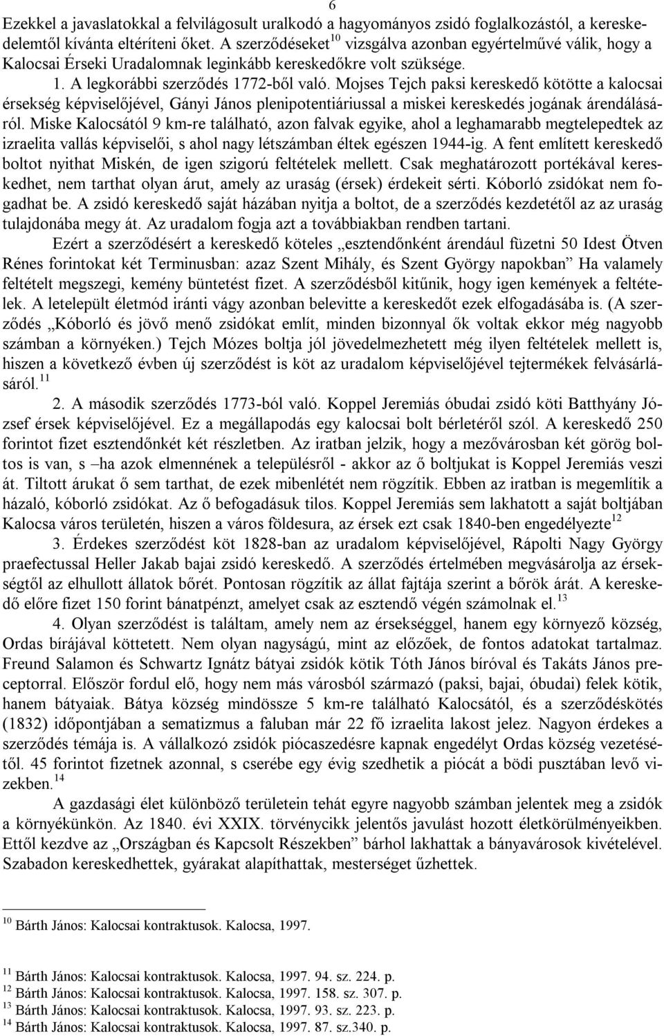 Mojses Tejch paksi kereskedő kötötte a kalocsai érsekség képviselőjével, Gányi János plenipotentiáriussal a miskei kereskedés jogának árendálásáról.