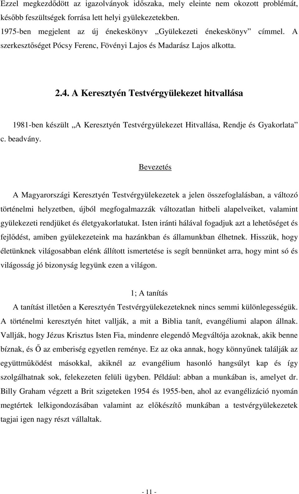 A Keresztyén Testvérgyülekezet hitvallása 1981-ben készült A Keresztyén Testvérgyülekezet Hitvallása, Rendje és Gyakorlata c. beadvány.