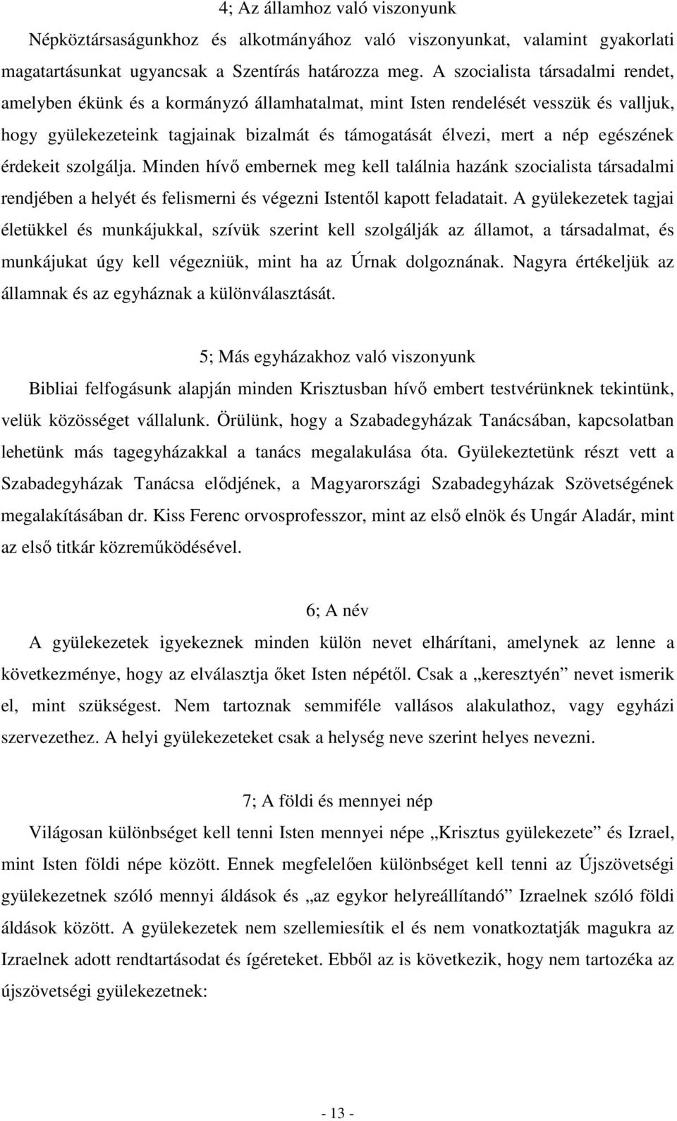 egészének érdekeit szolgálja. Minden hívő embernek meg kell találnia hazánk szocialista társadalmi rendjében a helyét és felismerni és végezni Istentől kapott feladatait.