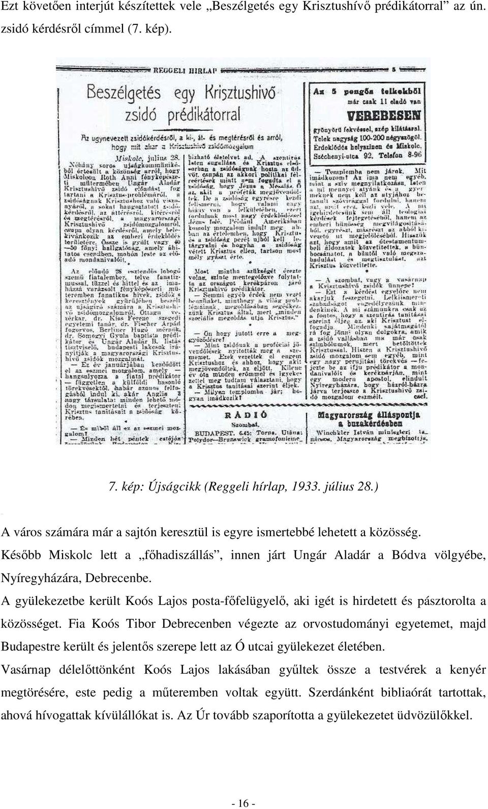 A gyülekezetbe került Koós Lajos posta-főfelügyelő, aki igét is hirdetett és pásztorolta a közösséget.