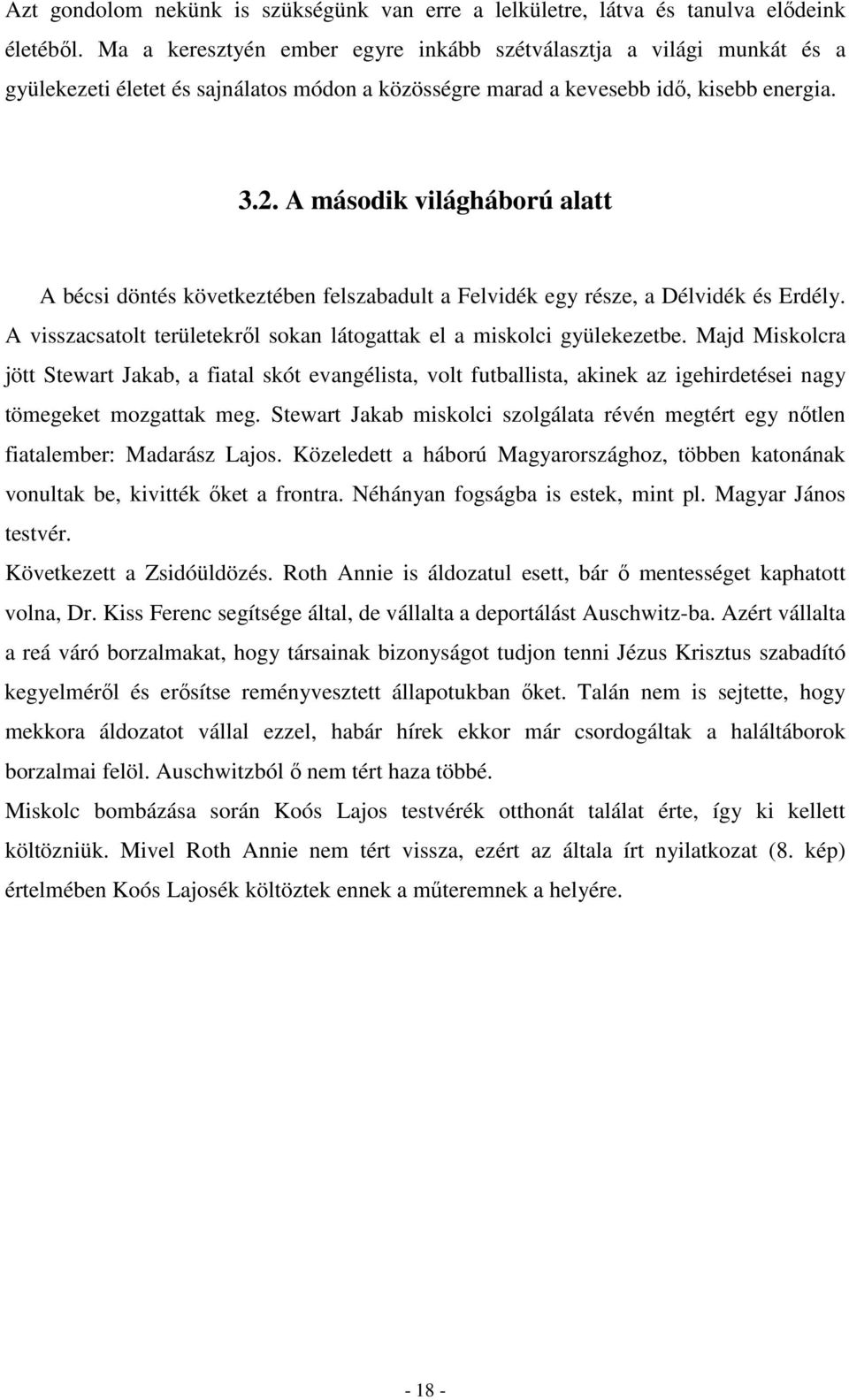 A második világháború alatt A bécsi döntés következtében felszabadult a Felvidék egy része, a Délvidék és Erdély. A visszacsatolt területekről sokan látogattak el a miskolci gyülekezetbe.