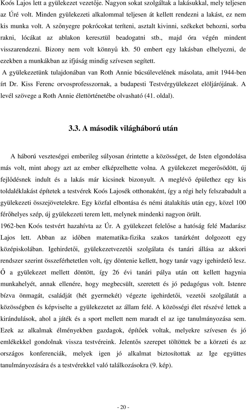 50 embert egy lakásban elhelyezni, de ezekben a munkákban az ifjúság mindig szívesen segített. A gyülekezetünk tulajdonában van Roth Annie búcsúlevelének másolata, amit 1944-ben írt Dr.