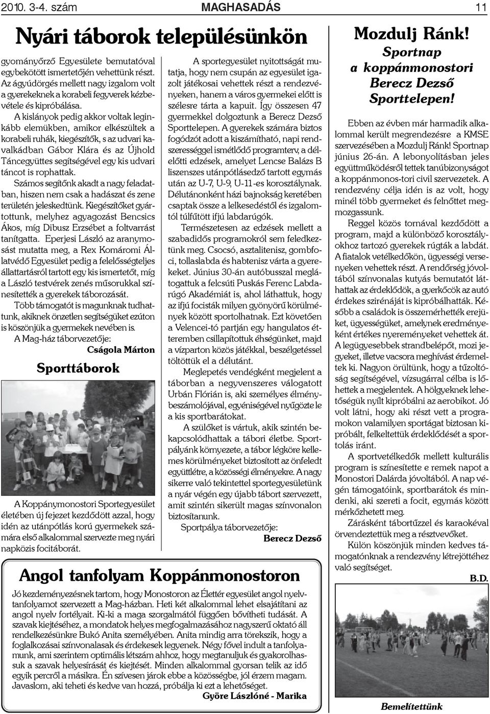 A kislányok pedig akkor voltak leginkább elemükben, amikor elkészültek a korabeli ruhák, kiegészítõk, s az udvari kavalkádban Gábor Klára és az Újhold Táncegyüttes segítségével egy kis udvari táncot