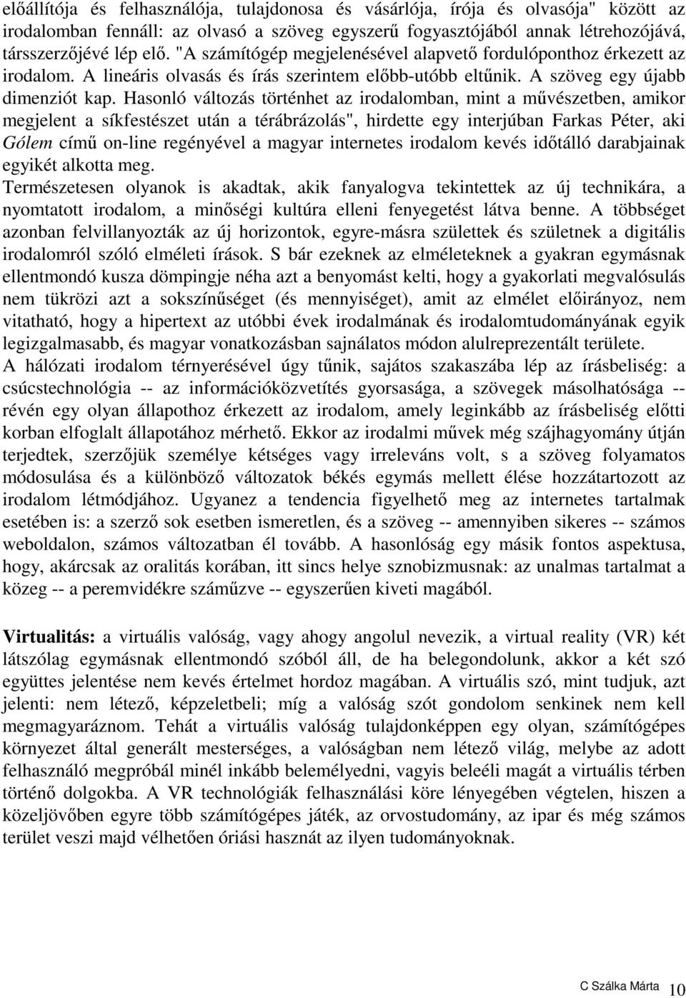 Hasonló változás történhet az irodalomban, mint a művészetben, amikor megjelent a síkfestészet után a térábrázolás", hirdette egy interjúban Farkas Péter, aki Gólem című on-line regényével a magyar