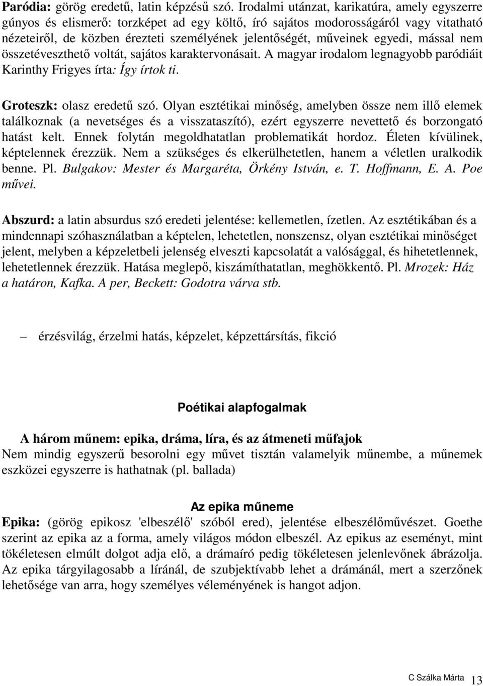 egyedi, mással nem összetéveszthető voltát, sajátos karaktervonásait. A magyar irodalom legnagyobb paródiáit Karinthy Frigyes írta: Így írtok ti. Groteszk: olasz eredetű szó.