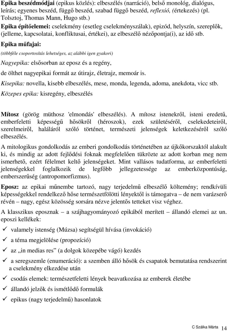 ) Epika építőelemei: cselekmény (esetleg cselekményszálak), epizód, helyszín, szereplők, (jelleme, kapcsolatai, konfliktusai, értékei), az elbeszélő nézőpontja(i), az idő stb.