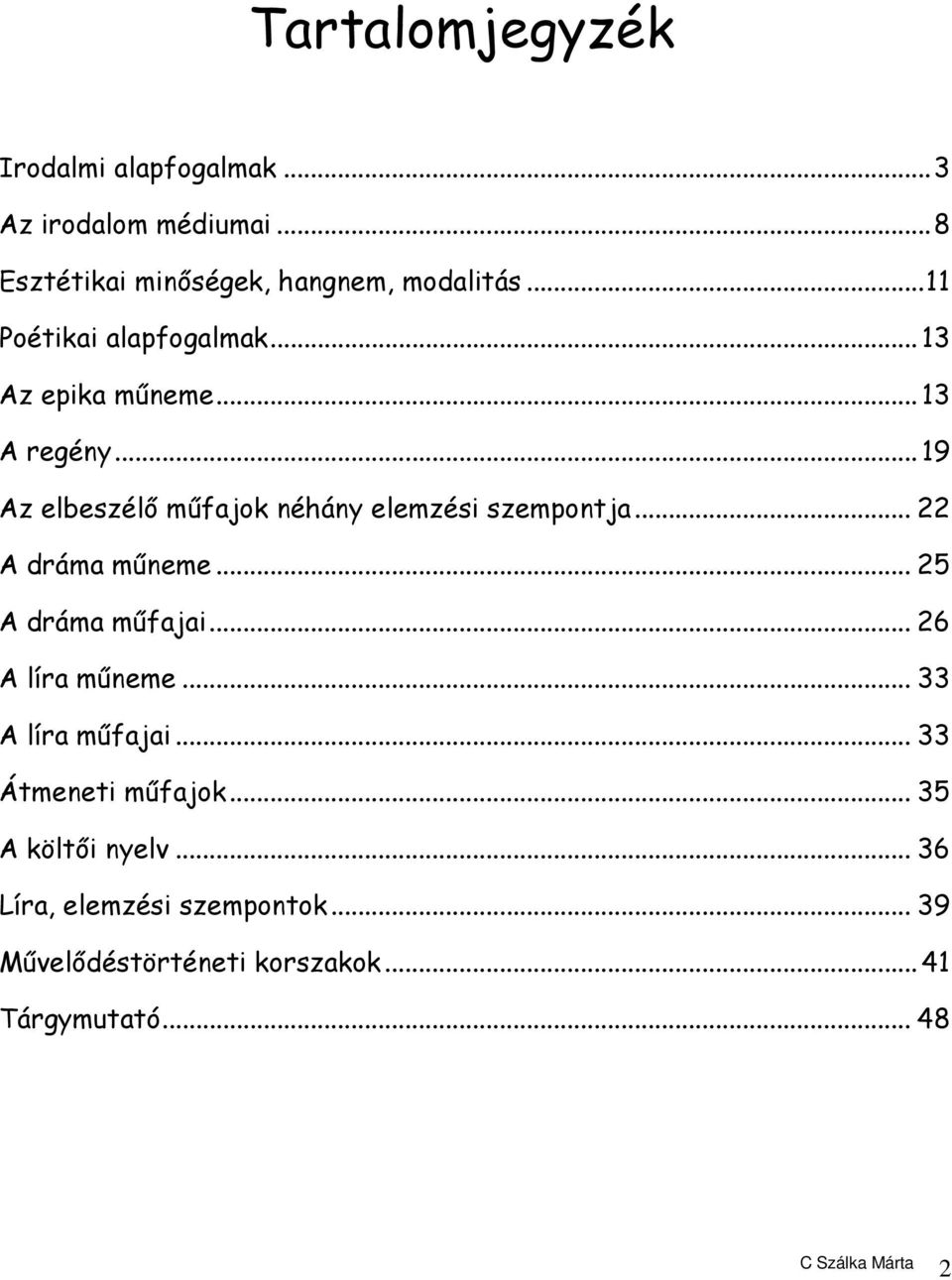 ..19 Az elbeszélő műfajok néhány elemzési szempontja... 22 A dráma műneme... 25 A dráma műfajai.