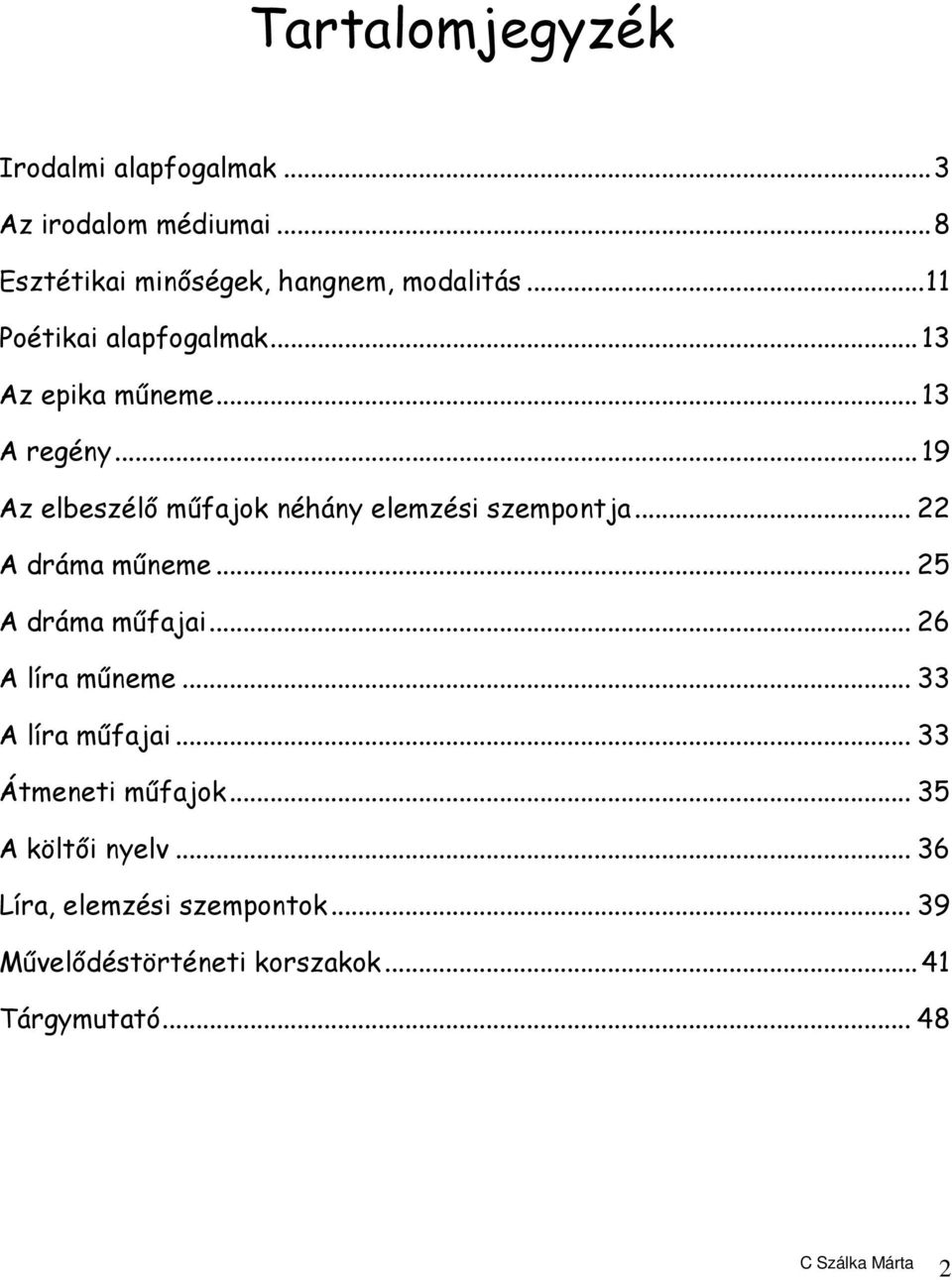 ..19 Az elbeszélő műfajok néhány elemzési szempontja... 22 A dráma műneme... 25 A dráma műfajai.