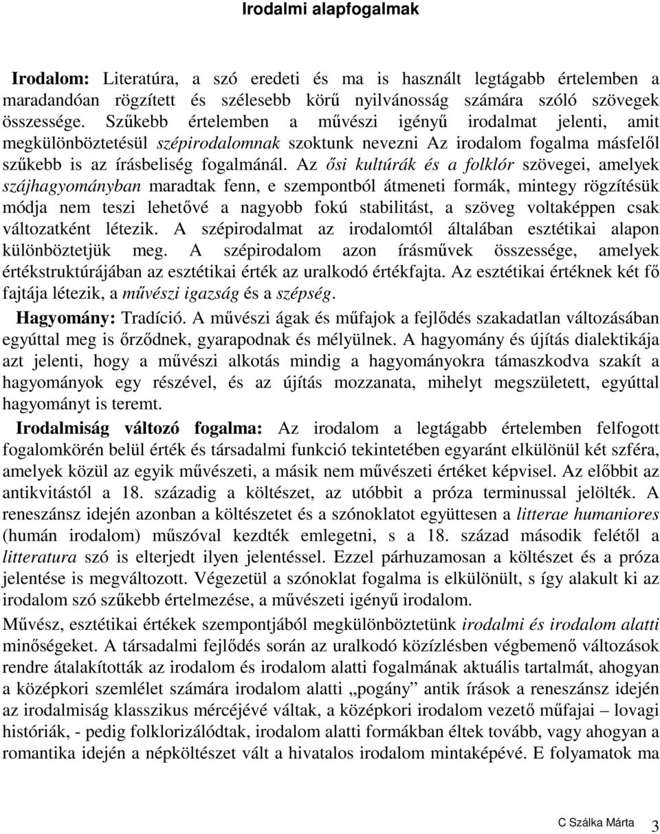 Az ősi kultúrák és a folklór szövegei, amelyek szájhagyományban maradtak fenn, e szempontból átmeneti formák, mintegy rögzítésük módja nem teszi lehetővé a nagyobb fokú stabilitást, a szöveg