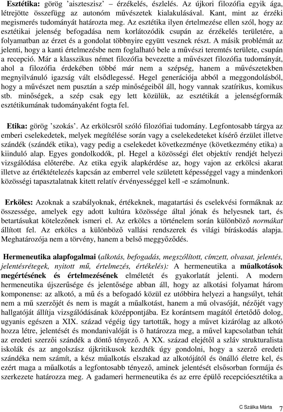 A másik problémát az jelenti, hogy a kanti értelmezésbe nem foglalható bele a művészi teremtés területe, csupán a recepció.