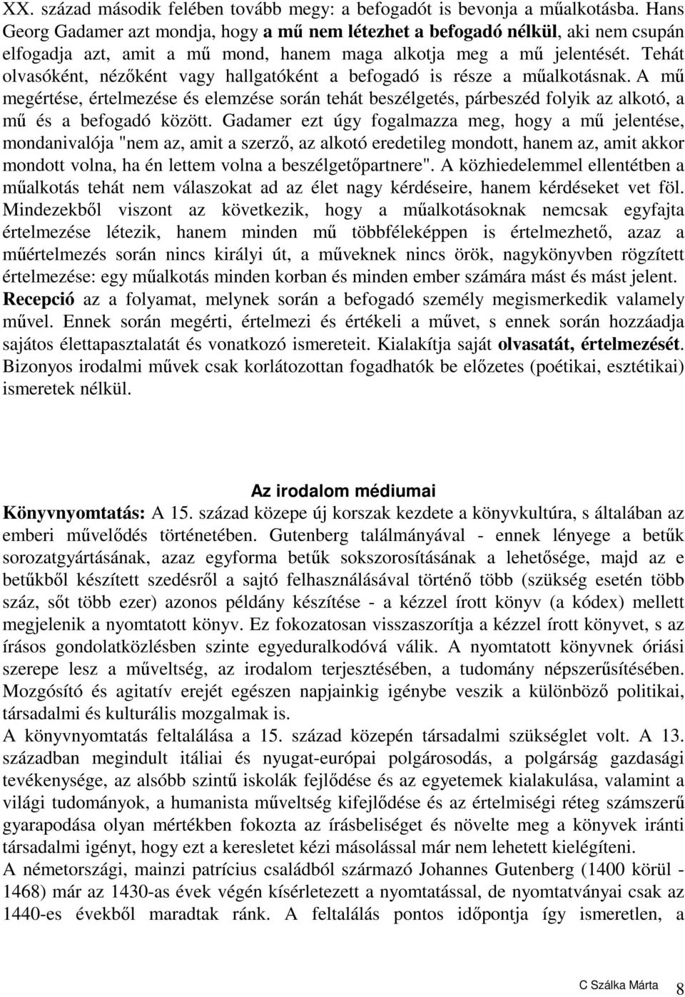 Tehát olvasóként, nézőként vagy hallgatóként a befogadó is része a műalkotásnak. A mű megértése, értelmezése és elemzése során tehát beszélgetés, párbeszéd folyik az alkotó, a mű és a befogadó között.